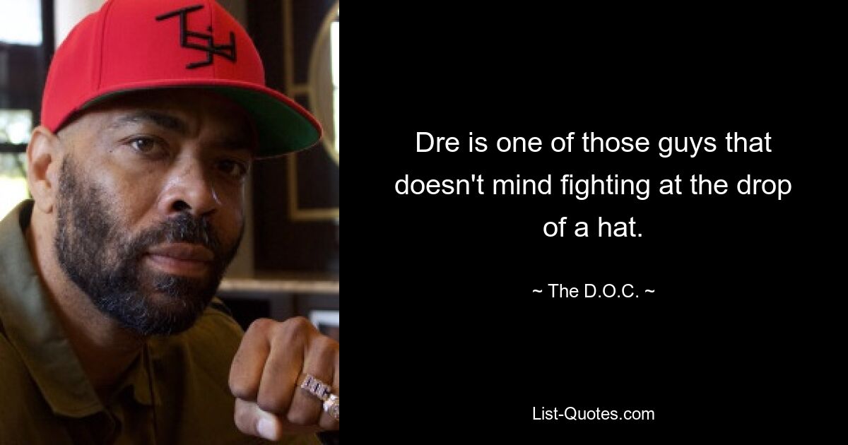 Dre is one of those guys that doesn't mind fighting at the drop of a hat. — © The D.O.C.