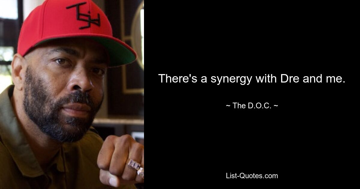 There's a synergy with Dre and me. — © The D.O.C.