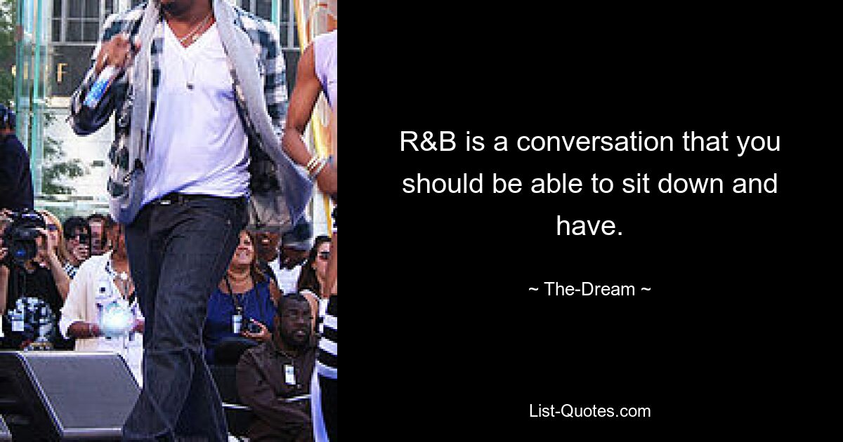 R&B is a conversation that you should be able to sit down and have. — © The-Dream