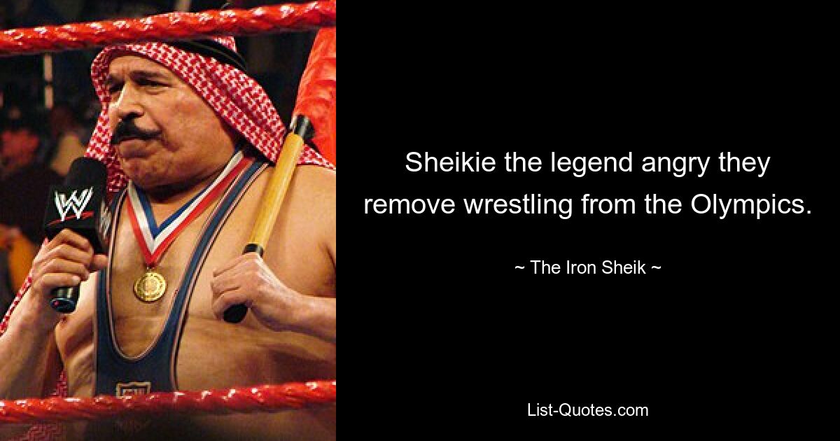 Sheikie the legend angry they remove wrestling from the Olympics. — © The Iron Sheik