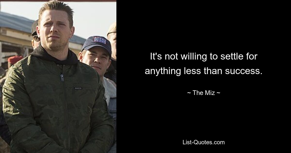 It's not willing to settle for anything less than success. — © The Miz