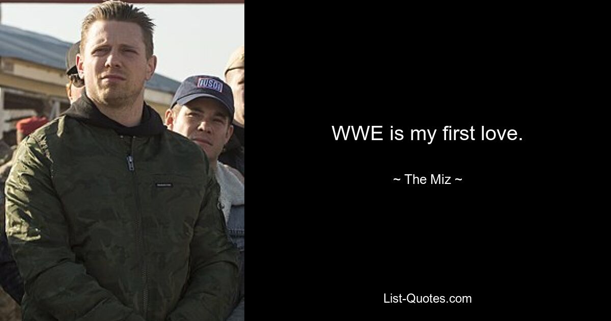 WWE is my first love. — © The Miz