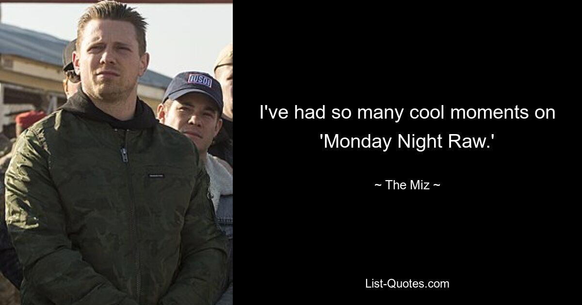 I've had so many cool moments on 'Monday Night Raw.' — © The Miz