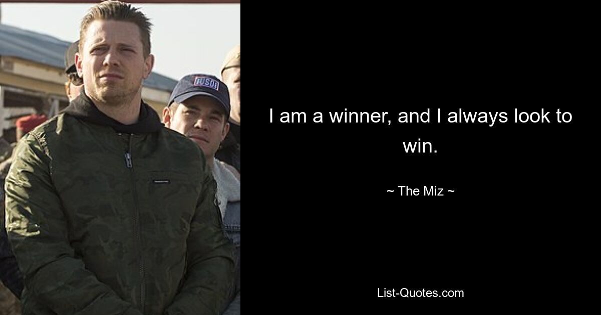 I am a winner, and I always look to win. — © The Miz