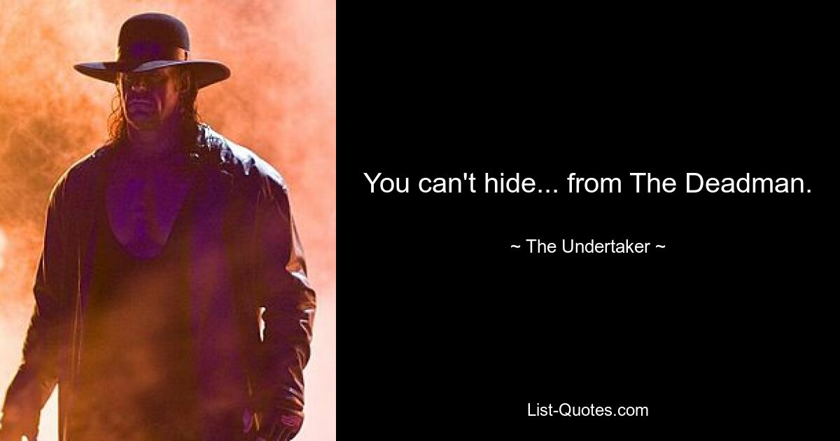 You can't hide... from The Deadman. — © The Undertaker