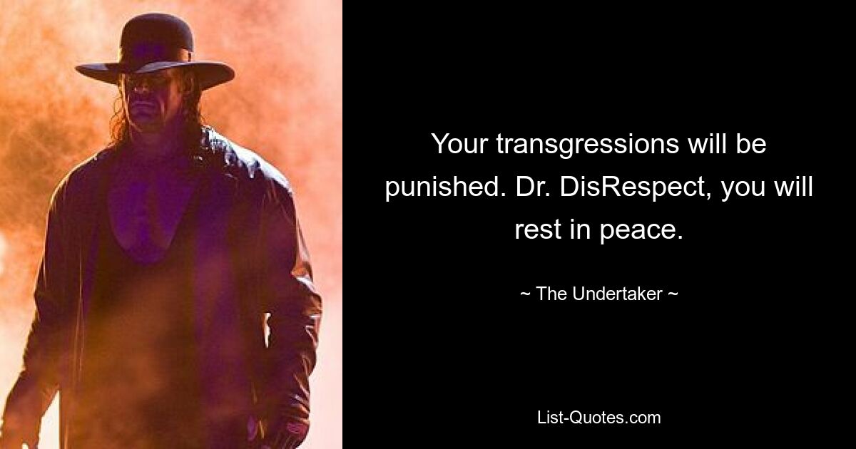 Your transgressions will be punished. Dr. DisRespect, you will rest in peace. — © The Undertaker