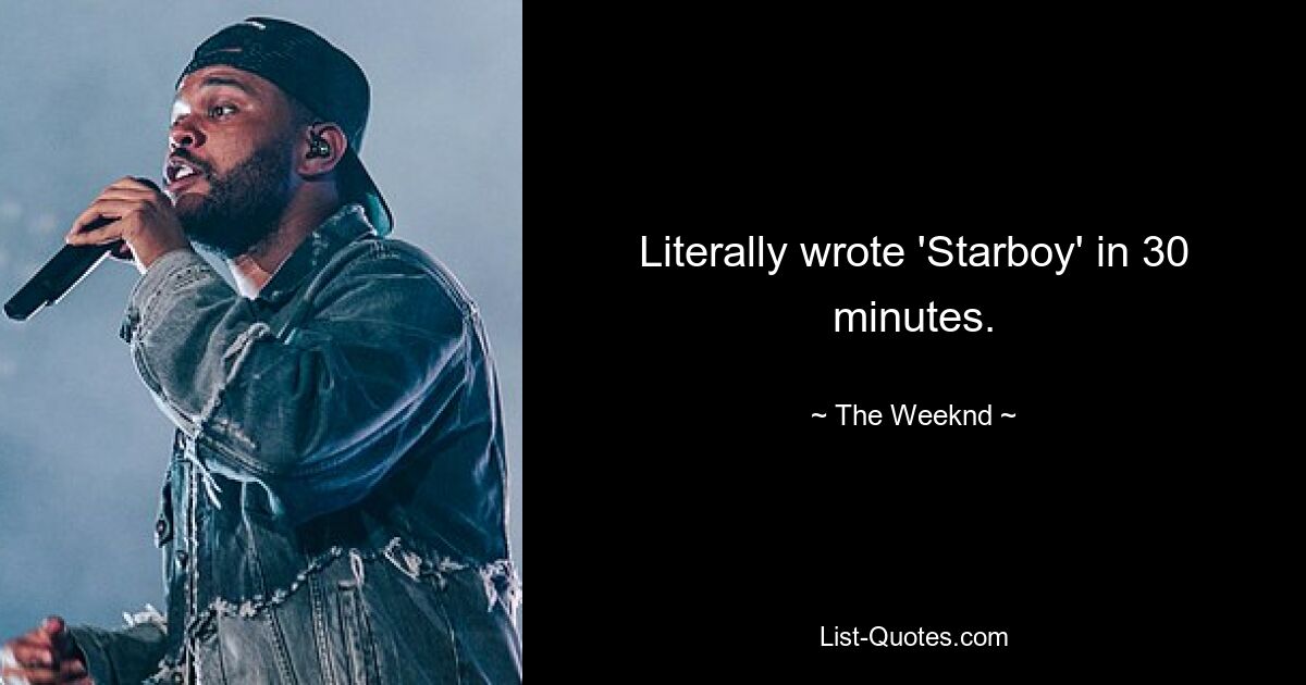 Literally wrote 'Starboy' in 30 minutes. — © The Weeknd