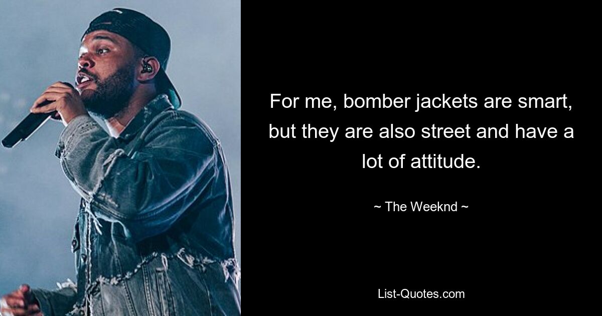 Für mich sind Bomberjacken schick, aber auch straßentauglich und haben jede Menge Attitüde. — © The Weeknd