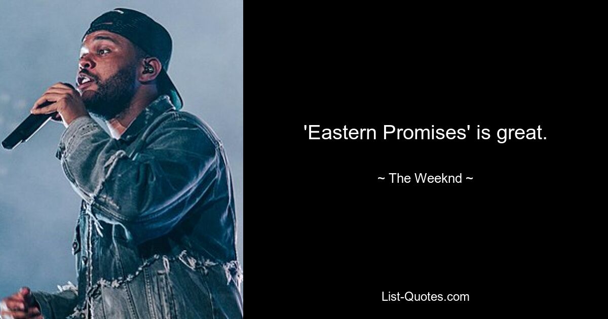 'Eastern Promises' is great. — © The Weeknd