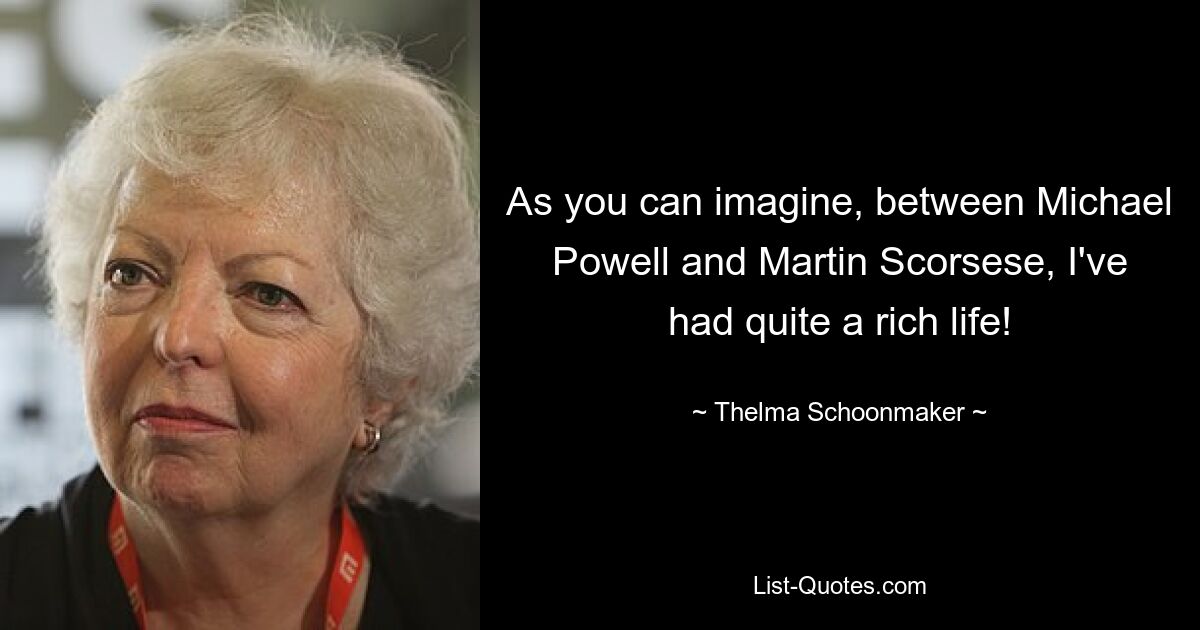 As you can imagine, between Michael Powell and Martin Scorsese, I've had quite a rich life! — © Thelma Schoonmaker