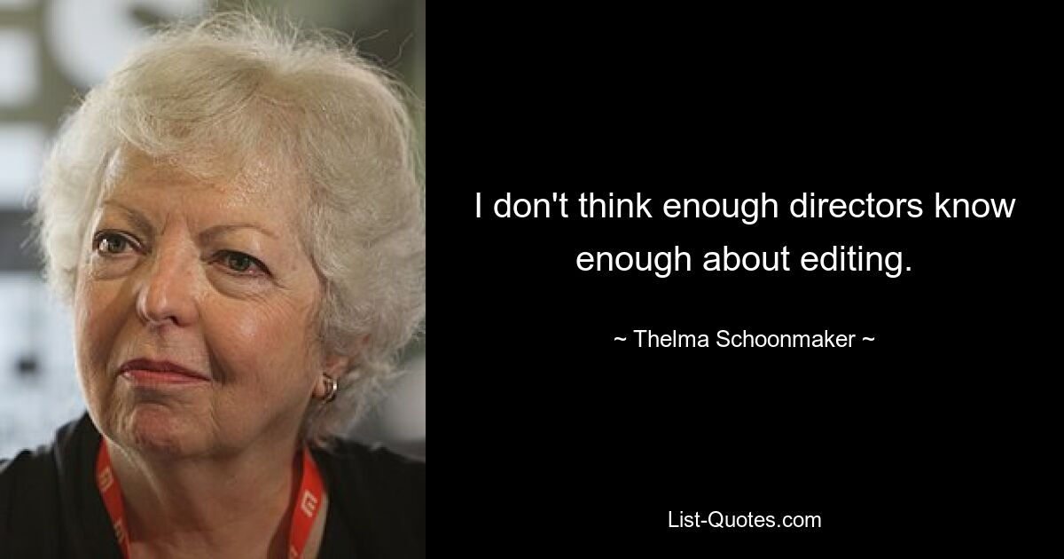 I don't think enough directors know enough about editing. — © Thelma Schoonmaker