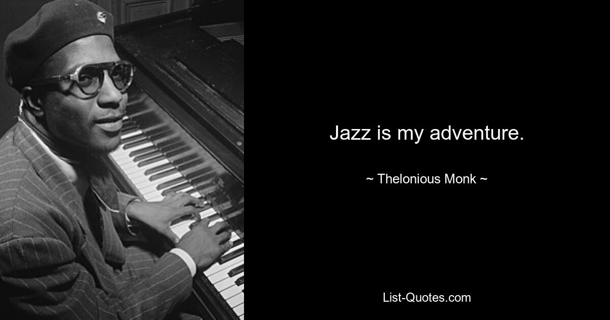 Jazz is my adventure. — © Thelonious Monk