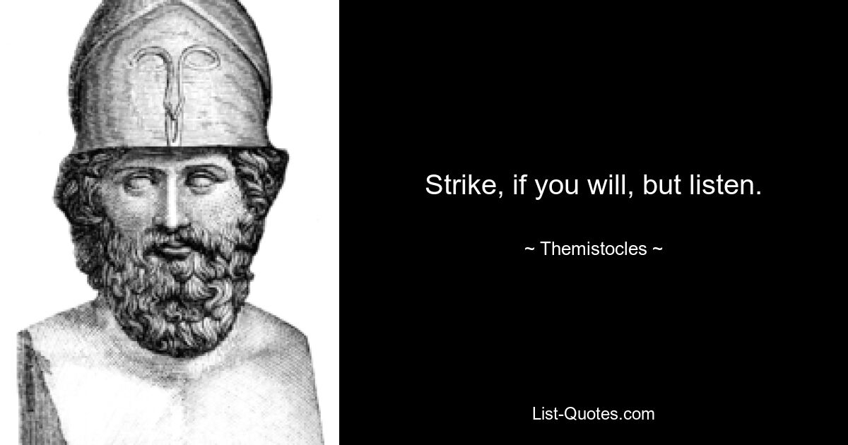 Strike, if you will, but listen. — © Themistocles