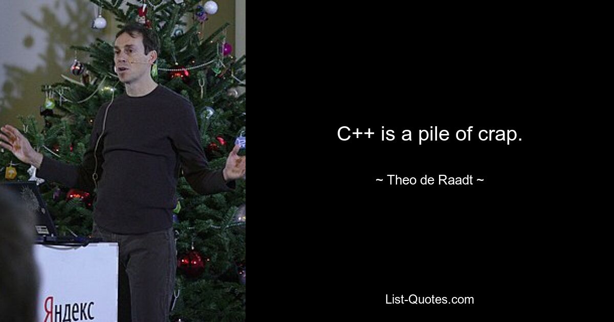 C++ is a pile of crap. — © Theo de Raadt