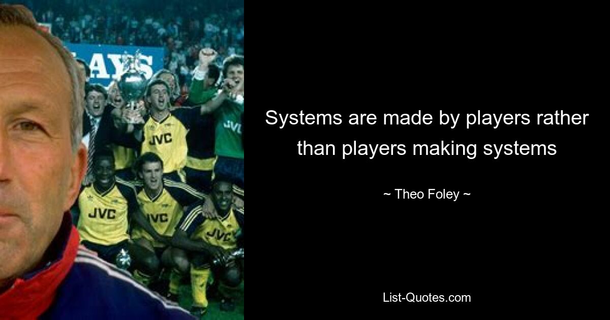 Systems are made by players rather than players making systems — © Theo Foley