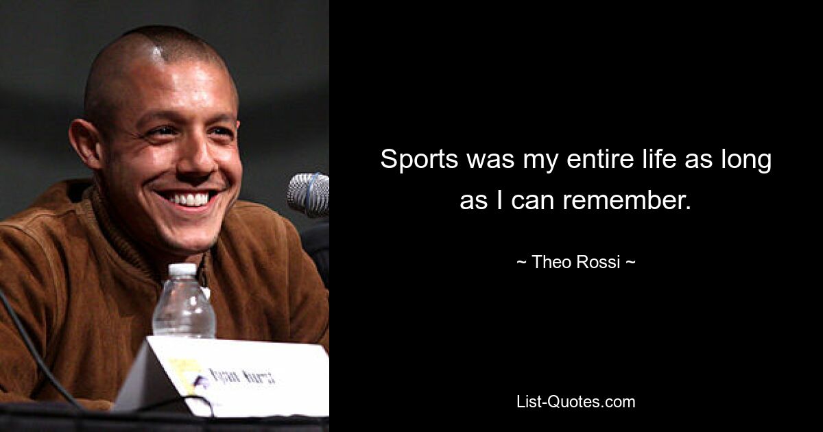 Sports was my entire life as long as I can remember. — © Theo Rossi