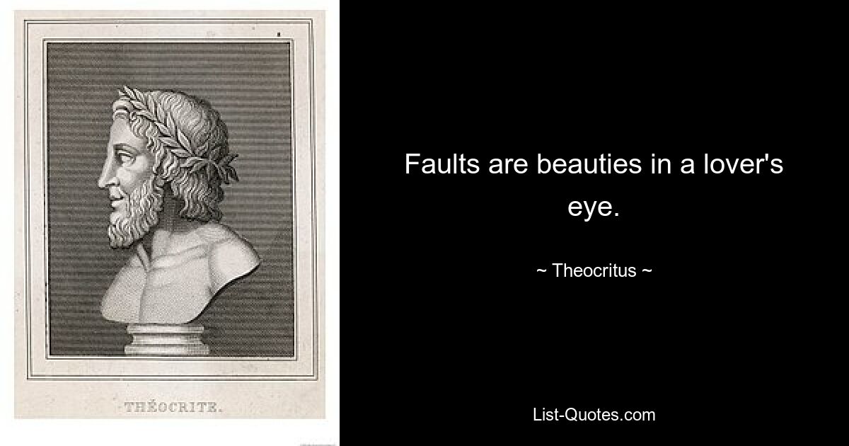 Faults are beauties in a lover's eye. — © Theocritus