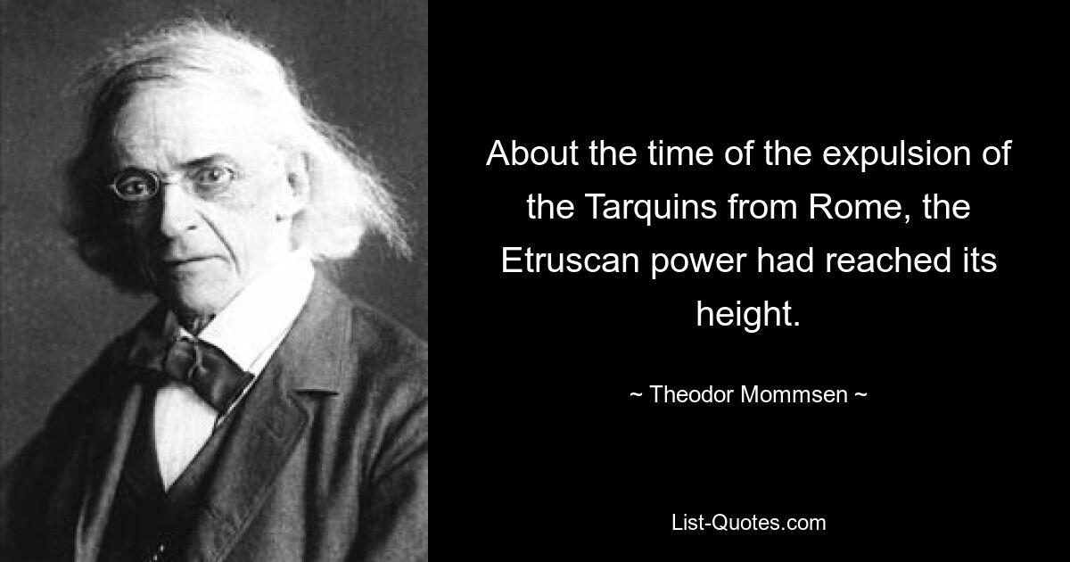 Ко времени изгнания Тарквиний из Рима власть этрусков достигла своего апогея. — © Теодор Моммзен 