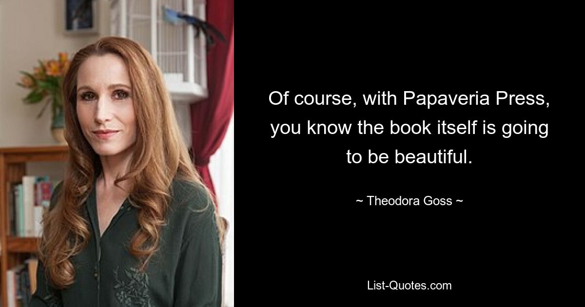 Of course, with Papaveria Press, you know the book itself is going to be beautiful. — © Theodora Goss