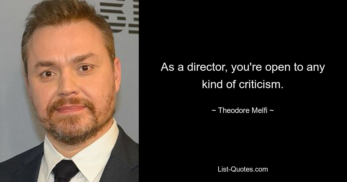 As a director, you're open to any kind of criticism. — © Theodore Melfi