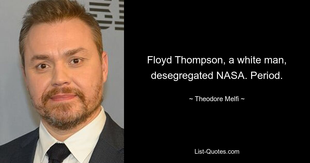 Floyd Thompson, a white man, desegregated NASA. Period. — © Theodore Melfi