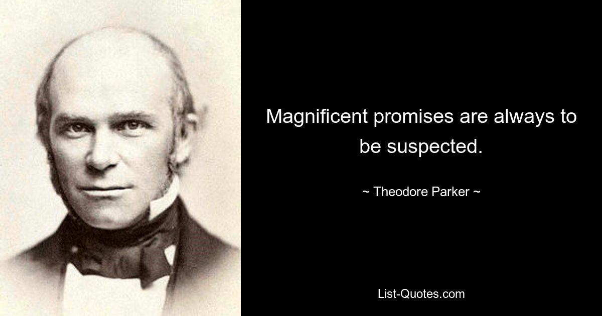 Magnificent promises are always to be suspected. — © Theodore Parker