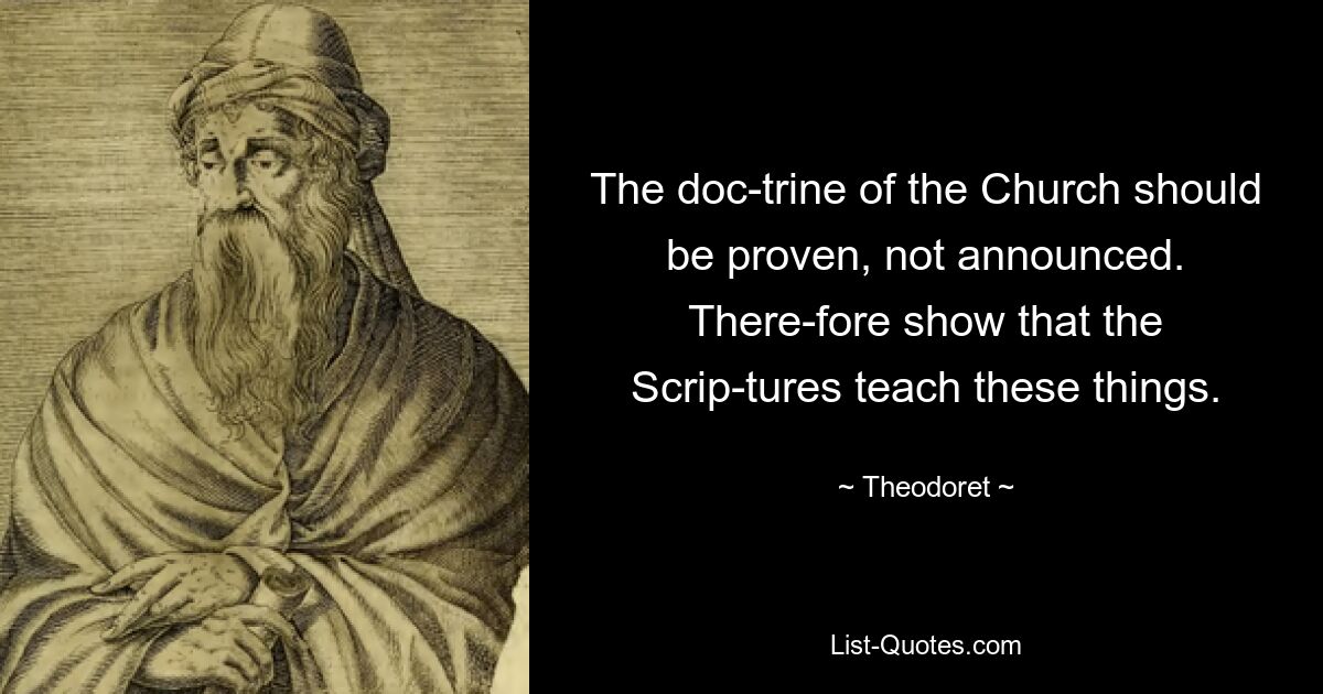 The doc­trine of the Church should be proven, not announced. There­fore show that the Scrip­tures teach these things. — © Theodoret