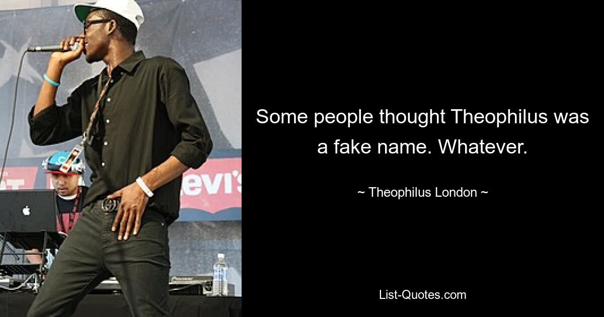 Einige Leute dachten, Theophilus sei ein falscher Name. Was auch immer. — © Theophilus London