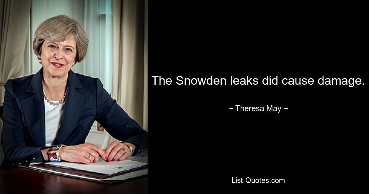 The Snowden leaks did cause damage. — © Theresa May