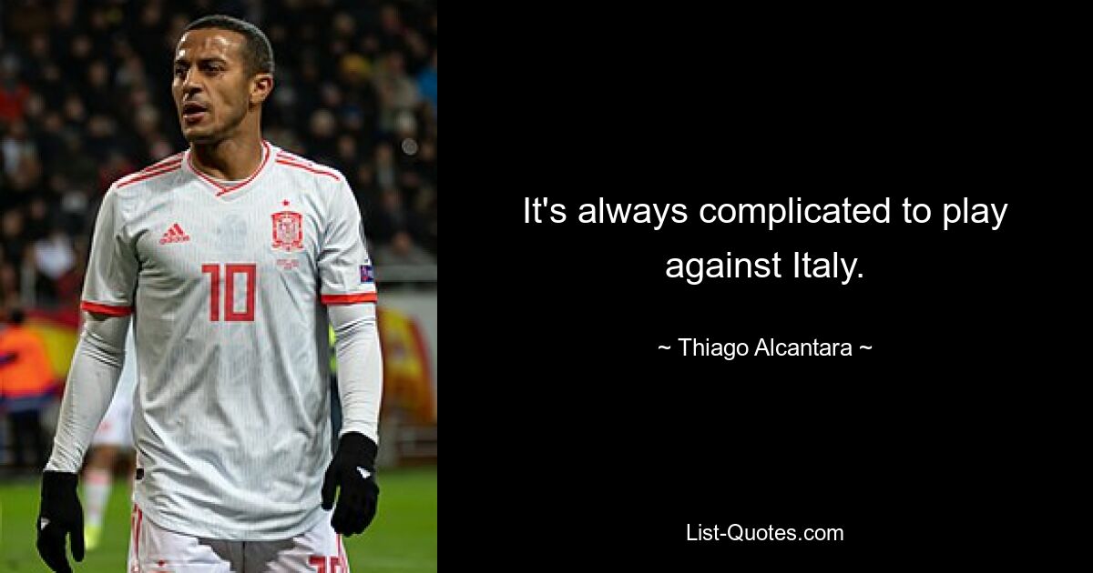 It's always complicated to play against Italy. — © Thiago Alcantara