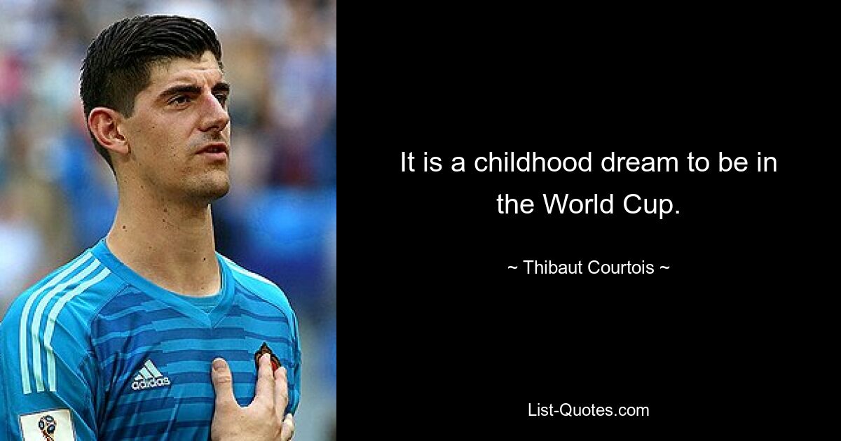 It is a childhood dream to be in the World Cup. — © Thibaut Courtois