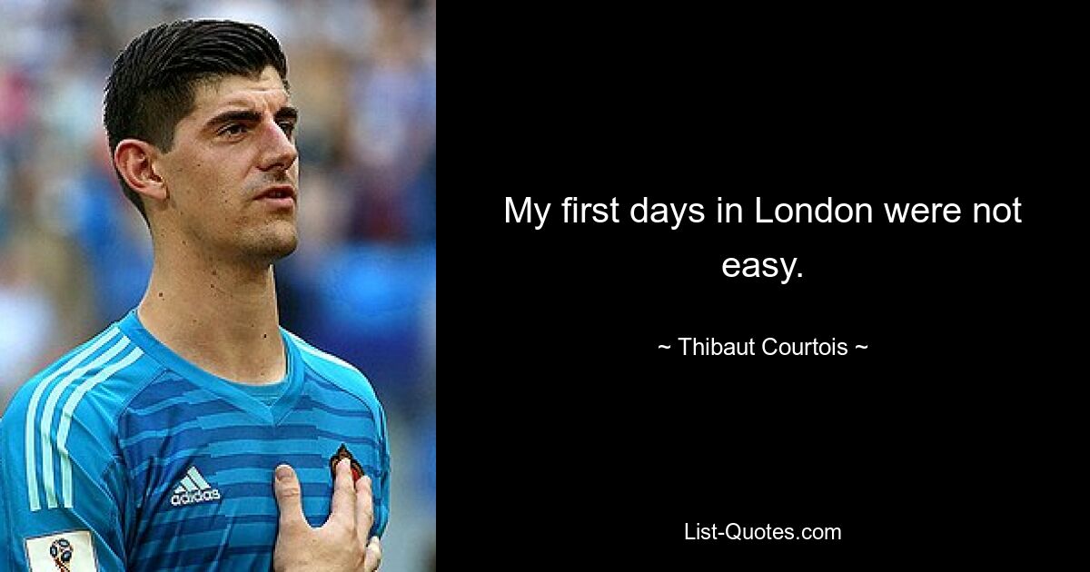 My first days in London were not easy. — © Thibaut Courtois