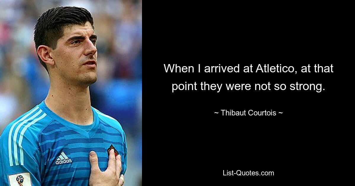 Als ich bei Atletico ankam, waren sie zu diesem Zeitpunkt noch nicht so stark. — © Thibaut Courtois 