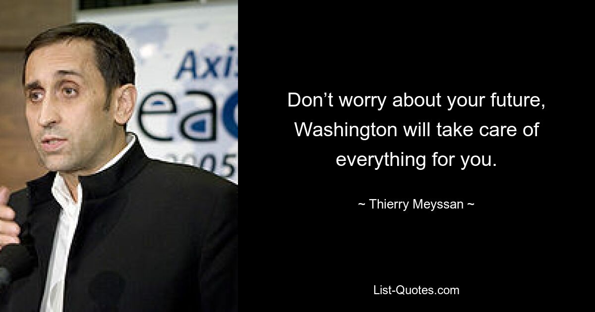 Don’t worry about your future, Washington will take care of everything for you. — © Thierry Meyssan