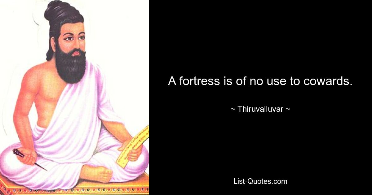 A fortress is of no use to cowards. — © Thiruvalluvar