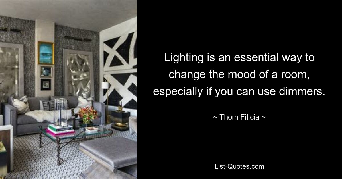 Lighting is an essential way to change the mood of a room, especially if you can use dimmers. — © Thom Filicia