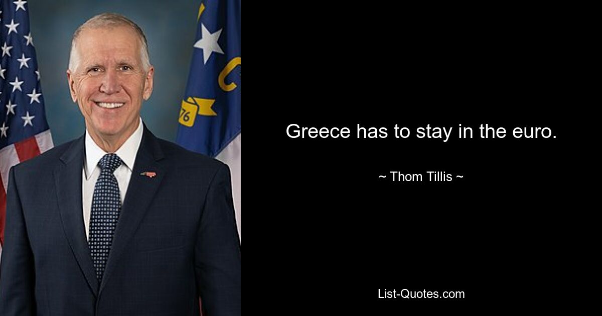 Greece has to stay in the euro. — © Thom Tillis