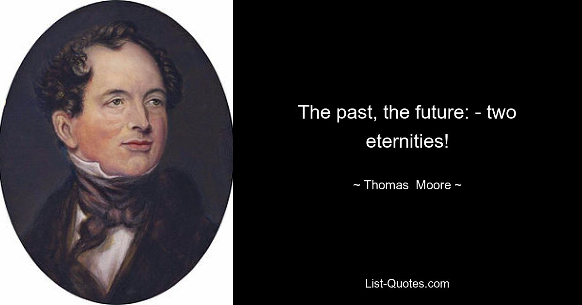 The past, the future: - two eternities! — © Thomas  Moore