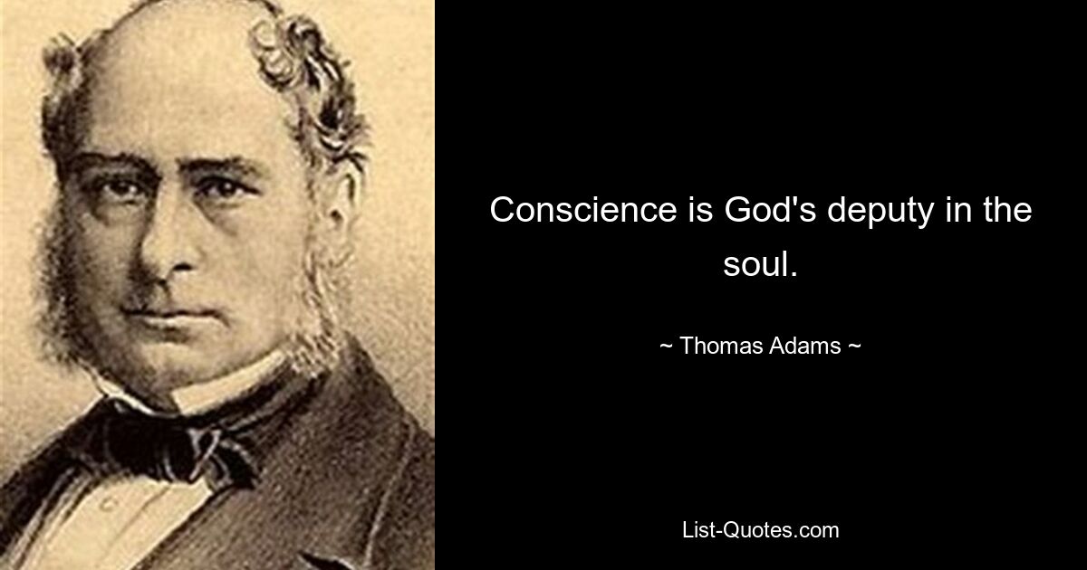 Conscience is God's deputy in the soul. — © Thomas Adams