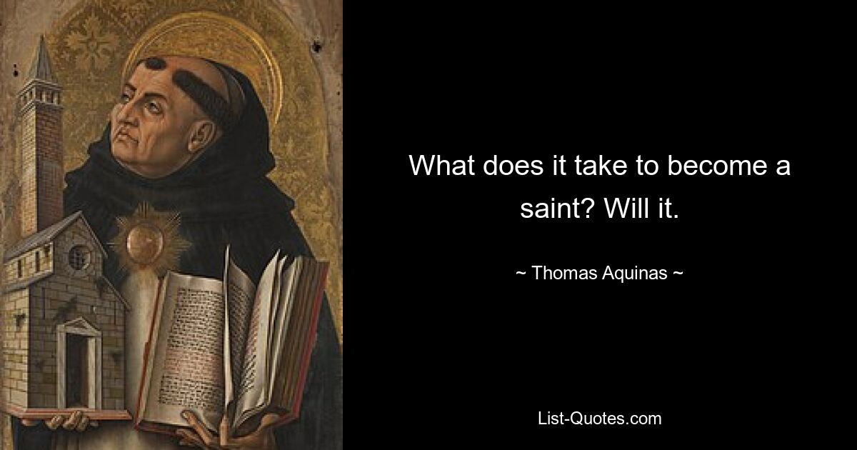 What does it take to become a saint? Will it. — © Thomas Aquinas