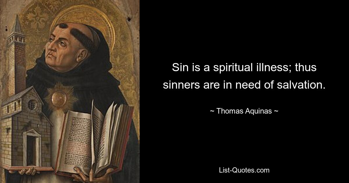 Sin is a spiritual illness; thus sinners are in need of salvation. — © Thomas Aquinas