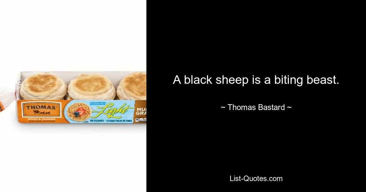 A black sheep is a biting beast. — © Thomas Bastard