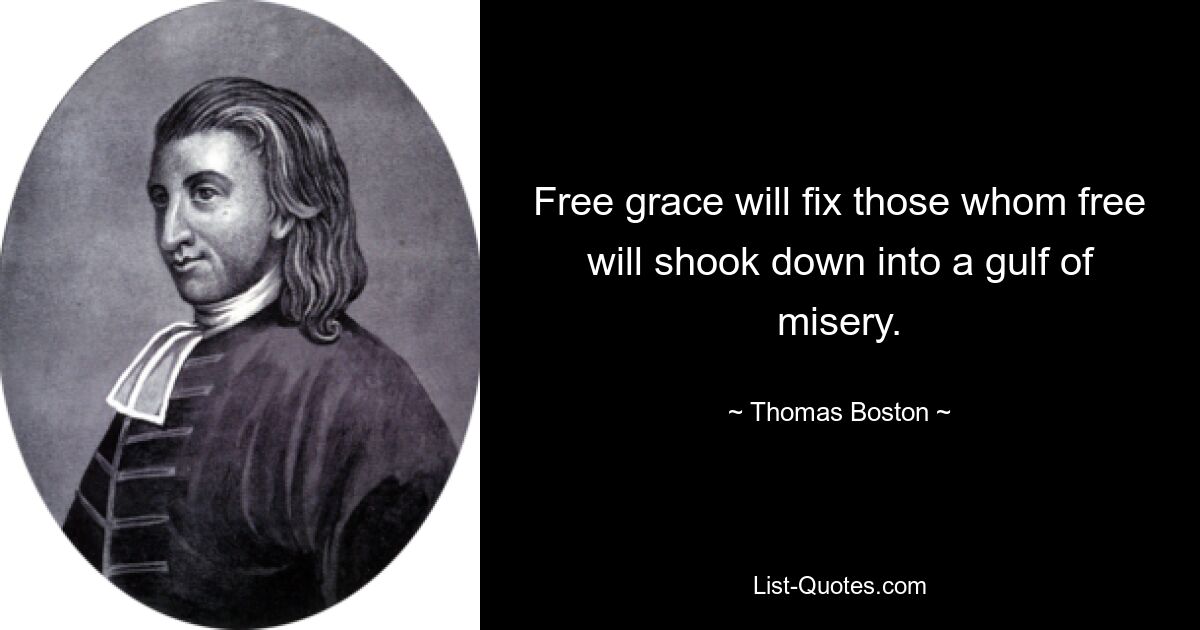 Free grace will fix those whom free will shook down into a gulf of misery. — © Thomas Boston