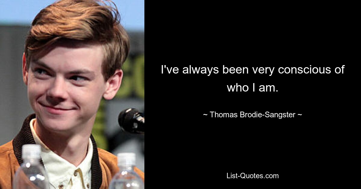 I've always been very conscious of who I am. — © Thomas Brodie-Sangster