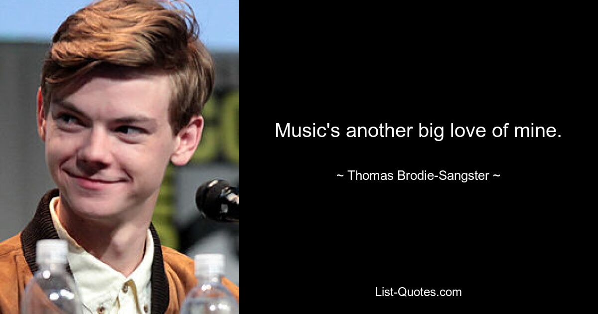 Music's another big love of mine. — © Thomas Brodie-Sangster