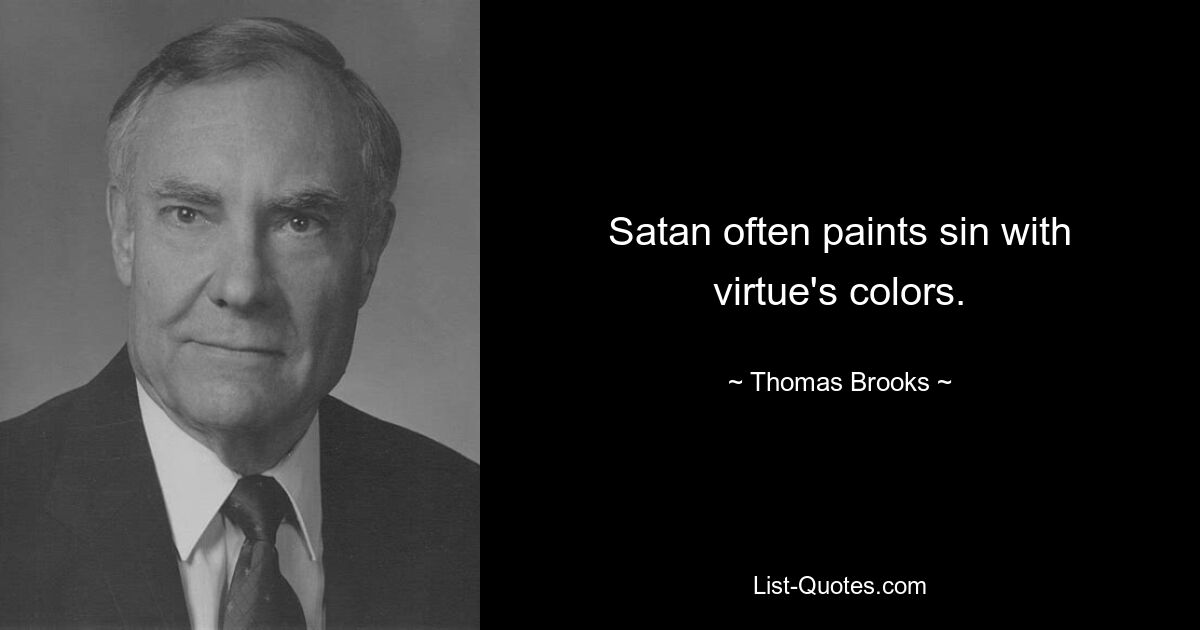 Satan often paints sin with virtue's colors. — © Thomas Brooks