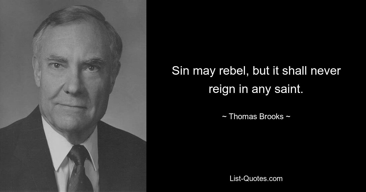 Sin may rebel, but it shall never reign in any saint. — © Thomas Brooks