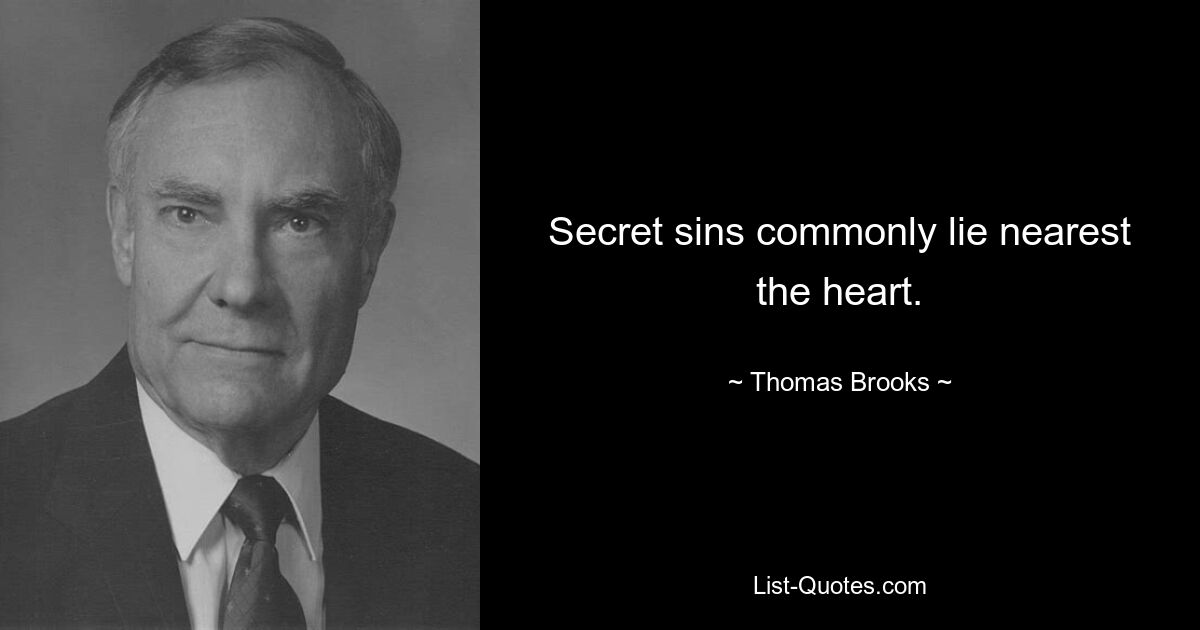 Secret sins commonly lie nearest the heart. — © Thomas Brooks