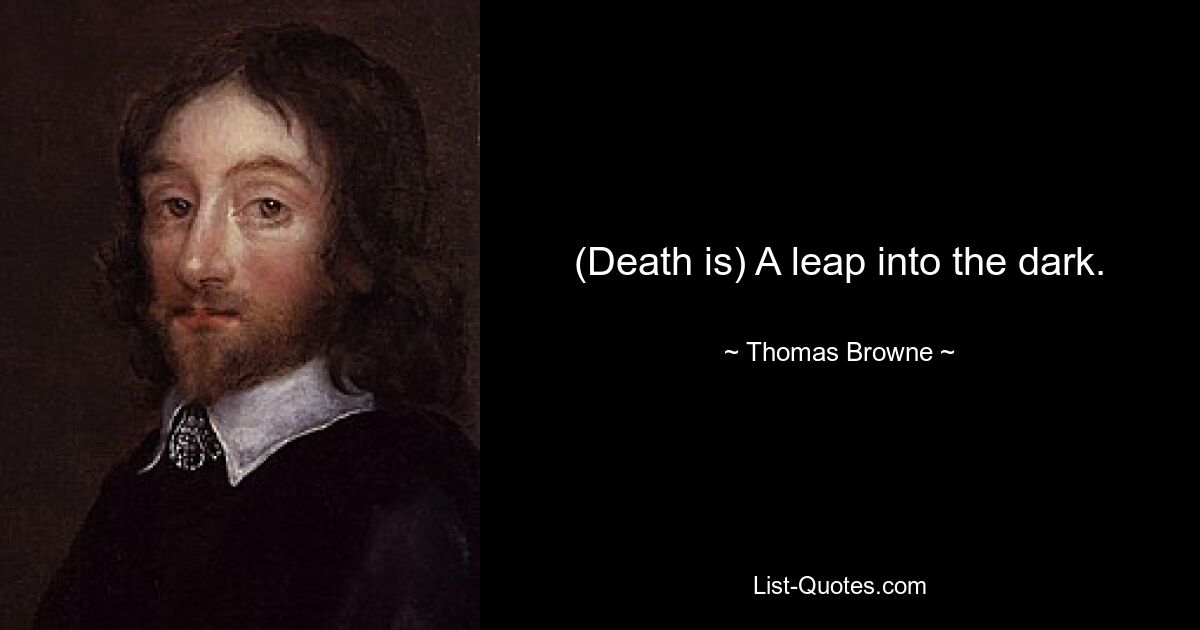 (Death is) A leap into the dark. — © Thomas Browne