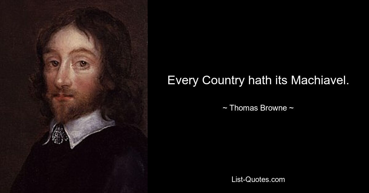 Every Country hath its Machiavel. — © Thomas Browne